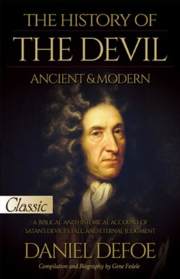 The History of the Devil / Ancient & Modern: Pure Gold Classic / A Biblical and Historical Account of Satan's Devices, Fall, and Eternal Judgment - eBook  -     By: Daniel DeFoe
