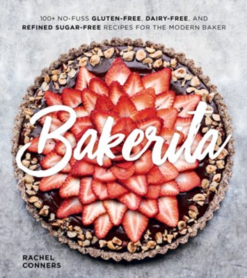Bakerita: 100+ No-Fuss Gluten-Free, Dairy-Free, and Refined Sugar-Free Recipes for the Modern Baker - eBook  -     By: Rachel Conners
