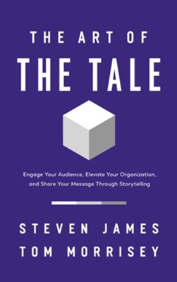 The Art of the Tale: Engage Your Audience, Elevate Your Organization, and Share Your Message Through Storytelling - eBook  -     By: Steven James, Tom Morrisey
