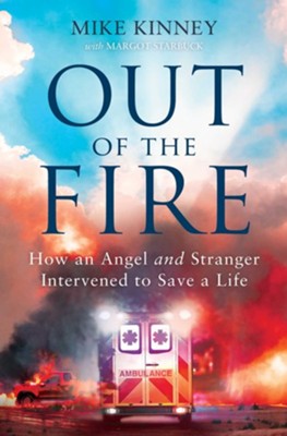 Out of the Fire: How an Angel and a Stranger Intervened to Save a Life - eBook  -     By: Mike Kinney, With Margo Starbuck
