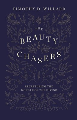 The Beauty Chasers: Recapturing the Wonder of the Divine - eBook  -     By: Timothy D. Willard
