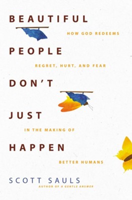 Beautiful People Don't Just Happen: How God Redeems Regret, Hurt, and Fear in the Making of Better Humans - eBook  -     By: Scott Sauls
