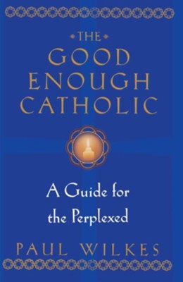 The Good Enough Catholic: A Guide for the Perplexed - eBook  -     By: Paul Wilkes
