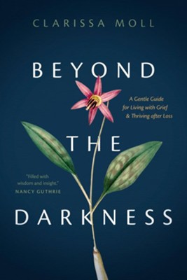 Beyond the Darkness: A Gentle Guide for Living with Grief and Thriving after Loss - eBook  -     By: Clarissa Moll
