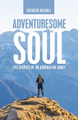 Adventuresome Soul: Life Stories of an Adrenaline Junky - eBook  -     By: Spencer Nicholl
