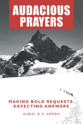 Audacious Prayers: Making Bold Requests. Expecting Answers - eBook  -     By: Albert B.K. Appiah
