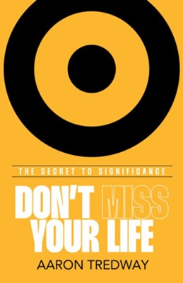 Don't Miss Your Life: The Secret to Significance - eBook  -     By: Aaron Tredway
