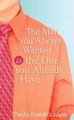 The Man You Always Wanted Is the One You Already Have - eBook  -     By: Paula Friedrichsen

