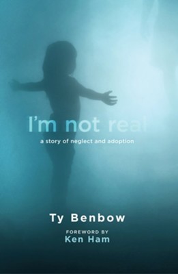 I'm Not Real: A Story of Neglect and Adoption - eBook  -     By: Ty Benbow
