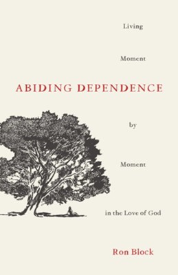 Abiding Dependence: Living Moment-by-Moment in the Love of God - eBook  -     By: Ron Block
