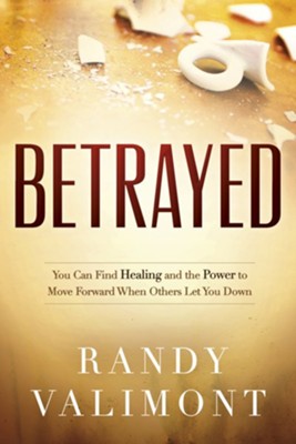 Betrayed: You CAN Find Healing and the Power to Move Forward When Others Let You Down - eBook  -     By: Randy Valimont
