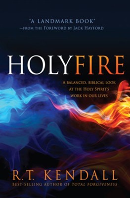 Holy Fire: A Balanced, Biblical Look at the Holy Spirit's Work in Our Lives - eBook  -     By: R.T. Kendall
