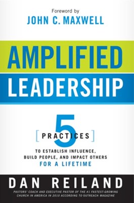 Amplified Leadership: 5 Practices to Establish Influence, Build People, and Impact Others for a Lifetime - eBook  -     By: Dan Reiland
