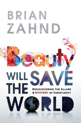 Beauty Will Save the World: Rediscovering the Allure and Mystery of Christianity - eBook  -     By: Brian Zahnd
