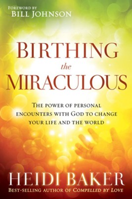 Birthing the Miraculous: The Power of Personal Encounters with God to Change Your Life and the World - eBook  -     By: Heidi Baker
