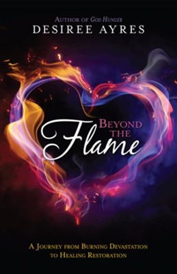 Beyond the Flame: A Journey from Burning Devastation to Healing Restoration - eBook  -     By: Desiree Ayres
