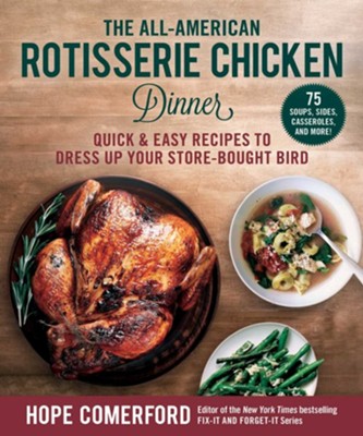 The All-American Rotisserie Chicken Dinner: Quick & Easy Recipes to Dress Up Your Store-Bought Bird - eBook  -     Edited By: Hope Comerford
