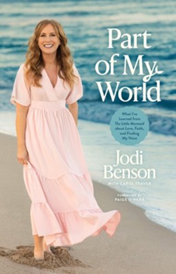 Part of My World: What I've Learned from The Little Mermaid about Love, Faith, and Finding My Voice - eBook  -     By: Jodi Benson, With Carol Traver
