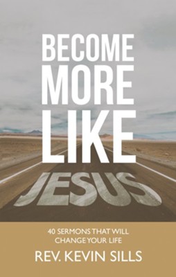 Become More Like Jesus: 40 Sermons That Will Change Your Life - eBook  -     By: Rev. Kevin Sills
