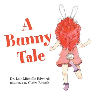 A Bunny Tale - eBook  -     By: Dr.Lois Michelle Edwards & Claire Rousch(ILLUS)

