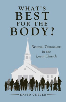 What's Best for the Body?: Pastoral Transitions in the Local Church - eBook  -     By: David Culver
