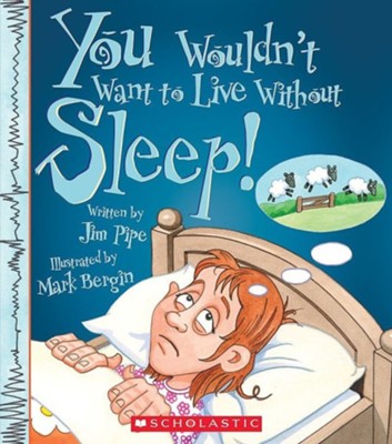 You Wouldn't Want to Live Without Sleep!  - 