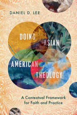 Doing Asian American Theology: A Contextual Framework for Faith and Practice - eBook  -     By: Daniel D. Lee
