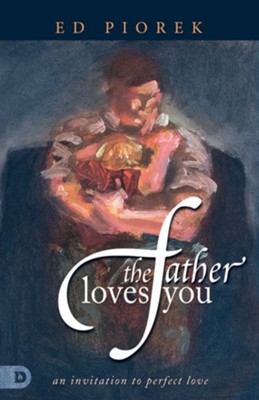 The Father Loves You: An Invitation to Perfect Love - eBook  -     By: Ed Piorek
