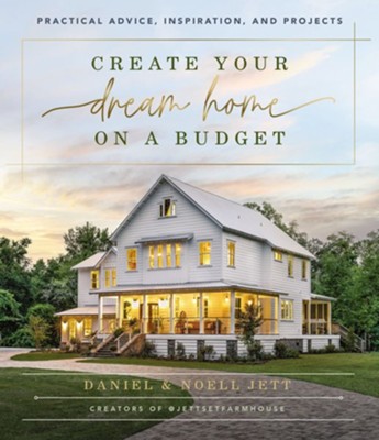 Create Your Dream Home on a Budget: Practical Advice, Inspiration, and Projects - eBook  -     By: Daniel Jett & Noell Jett
