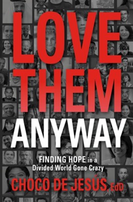 Love Them Anyway: Finding Hope in a Divided World Gone Crazy - eBook  -     By: Choco De Jesus EdD
