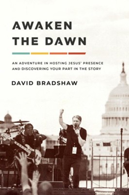 Awaken the Dawn: An Adventure in Hosting Jesus' Presence and Discovering Your Part in the Story - eBook  -     By: David Bradshaw
