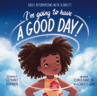 I'm Going to Have a Good Day!: Daily Affirmations with Scarlett - eBook  -     By: Tiania Haneline, Scarlett Gray
    Illustrated By: Stephanie Dehennin
