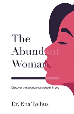 The Abundant Woman: Discover the Abundance Already in You - eBook  -     By: Dr. Ena Tychus
