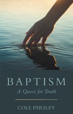 Baptism: A Quest for Truth - eBook  -     By: Cole Parsley

