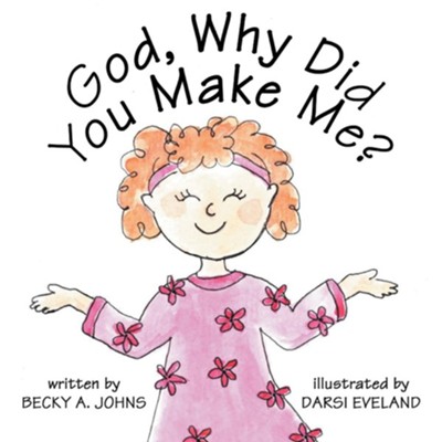 God, Why Did You Make Me? - eBook  -     By: Becky A. Johns
    Illustrated By: Darsi Eveland
