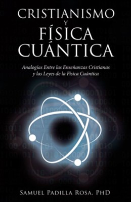 Cristianismo Y Fisica Cuantica: Analogias Entre Las Ensenanzas Cristianas Y Las Leyes De La Fisica Cuantica - eBook  -     By: Samuel Padilla Rosa PhD
