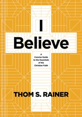 I Believe: A Concise Guide to the Essentials of the Christian Faith - eBook  -     By: Thom S. Rainer
