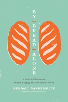By Bread Alone: A Baker's Reflections on Hunger, Longing, and the Goodness of God - eBook  -     By: Kendall Vanderslice
