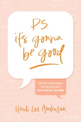 P.S. It's Gonna Be Good: How God's Word Answers Our Questions about Faith, Fear, and All the Things - eBook  -     By: Heidi Lee Anderson
