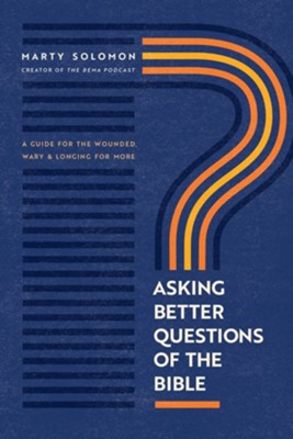 Asking Better Questions of the Bible: A Guide for the Wounded, Wary, and Longing for More - eBook  -     By: Marty Solomon
