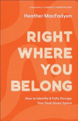 Right Where You Belong: How to Identify and Fully Occupy Your God-Given Space - eBook  -     By: Heather MacFadyen
