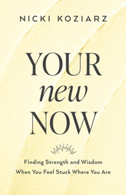Your New Now: Finding Strength and Wisdom When You Feel Stuck Where You Are - eBook  -     By: Nicki Koziarz
