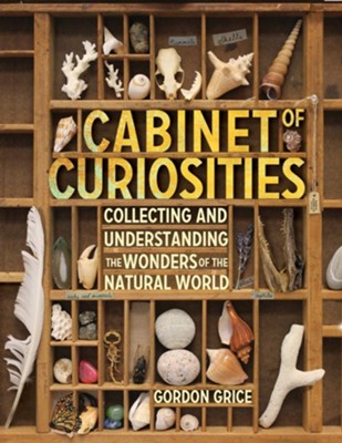 Cabinet of Curiosities: Collecting and Understanding the Wonders of the Natural World / Digital original - eBook  -     By: Gordon Grice
