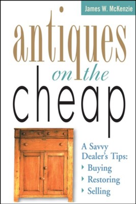 Antiques on the Cheap: A Savvy Dealer's Tips: Buying, Restoring, Selling / Digital original - eBook  -     By: James W. McKenzie
