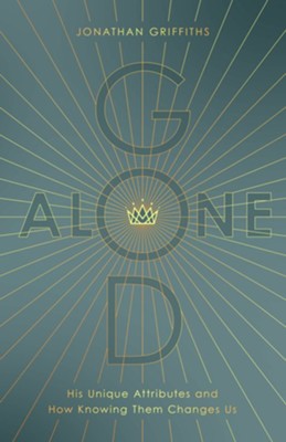 God Alone: His Unique Attributes and How Knowing Them Changes Us - eBook  -     By: Jonathan Griffiths
