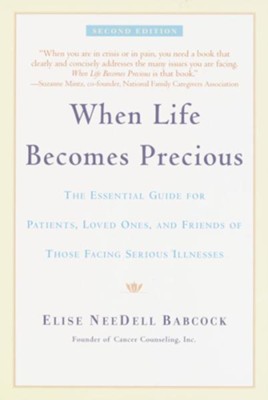 When Life Becomes Precious: The Essential Guide for Patients, Loved Ones, and Friends of Those Facing Seriou s Illnesses - eBook  -     By: Elise NeeDell Babcock
