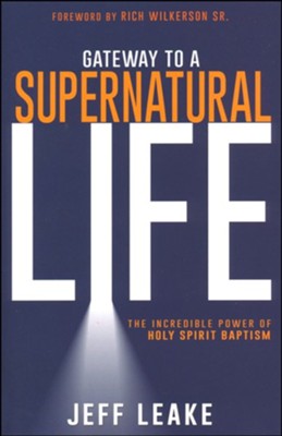 Gateway to a Supernatural Life: The Incredible Power of Holy Spirit Baptism  -     By: Jeff Leake

