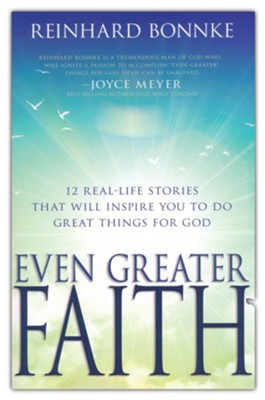 Even Greater Faith: 12 Real-Life Stories That Will Inspire You to Do Great Things for God  -     By: Reinhard Bonnke
