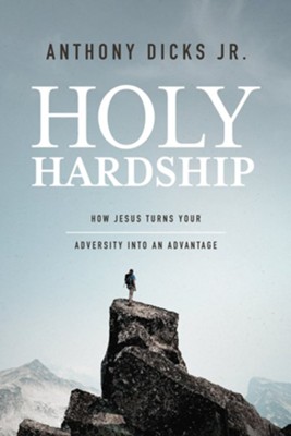 Holy Hardship: How Jesus Turns Your Adversity into an Advantage - eBook  -     By: Anthony A. Dicks Jr.
