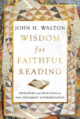 Wisdom for Faithful Reading: Principles and Practices for Old Testament Interpretation - eBook  -     By: John H. Walton
